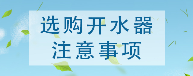 買(mǎi)商用開(kāi)水器了解這幾點(diǎn)，選購(gòu)避開(kāi)雷區(qū)！